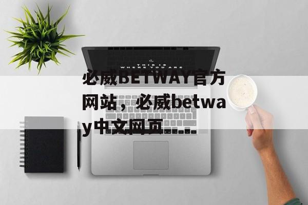 必威BETWAY官方网站，必威betway中文网页